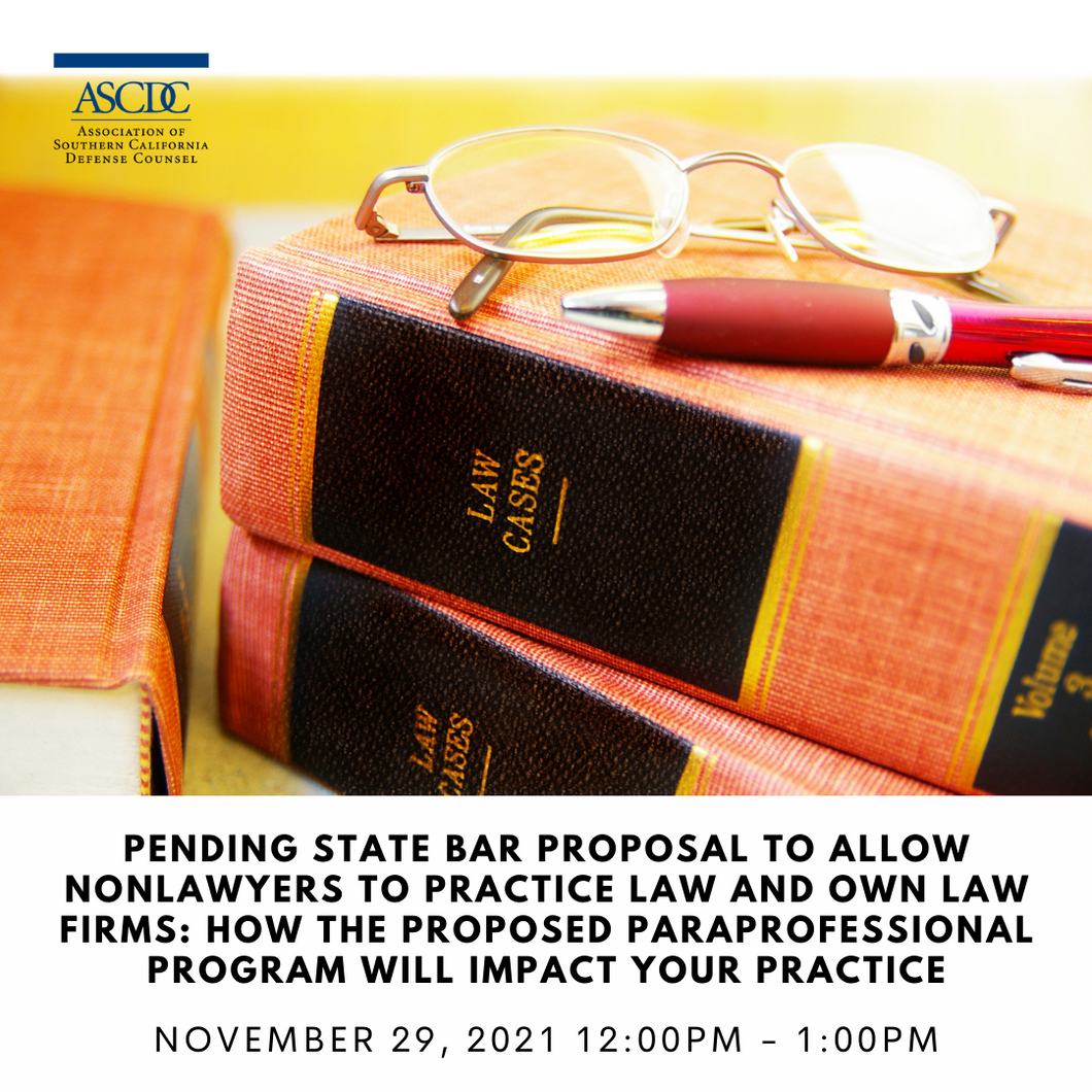 Pending State Bar Proposal to Allow Nonlawyers to Practice Law and Own Law Firms: How The Proposed Paraprofessional Program Will Impact Your Practice - 2021