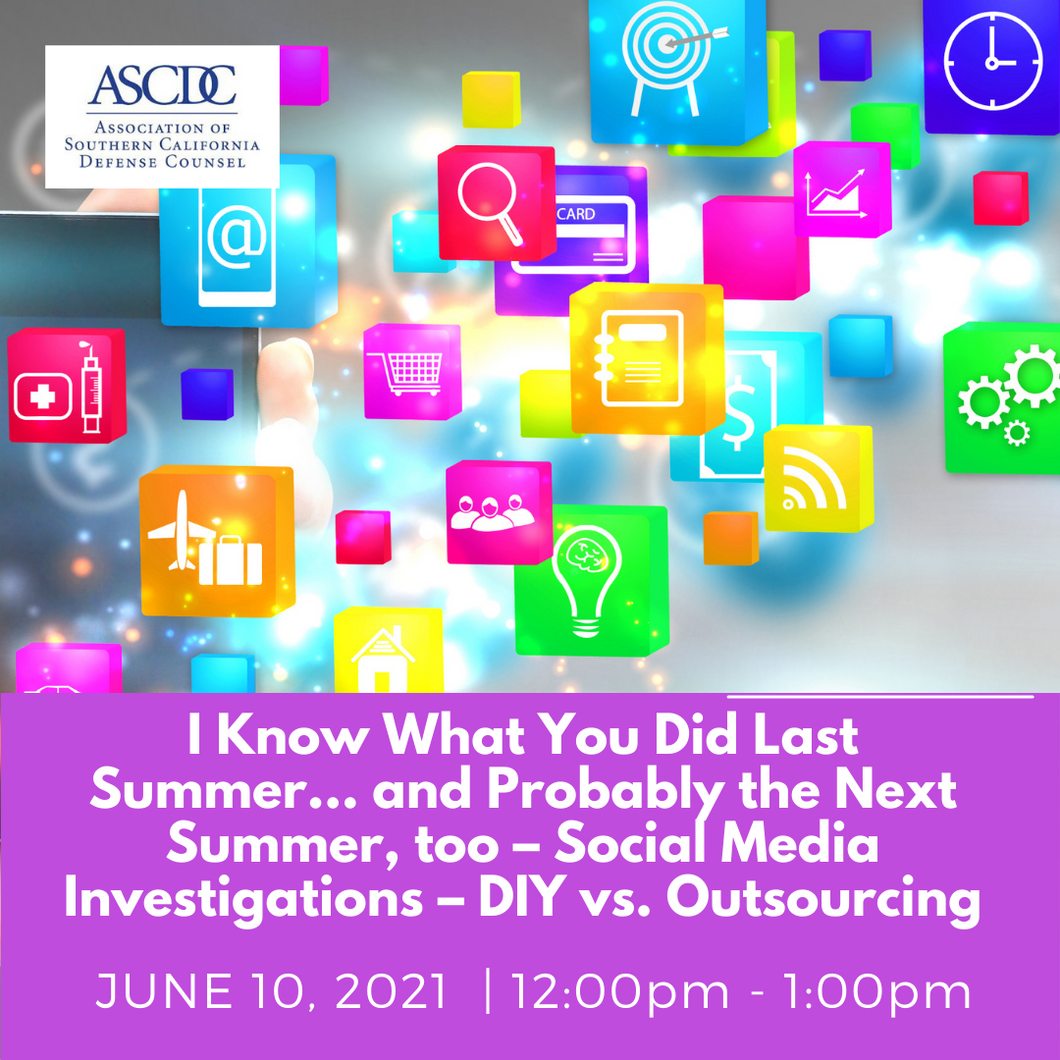 Webinar - I Know What You Did Last Summer… and Probably the Next Summer, too – Social Media Investigations – DIY vs. Outsourcing